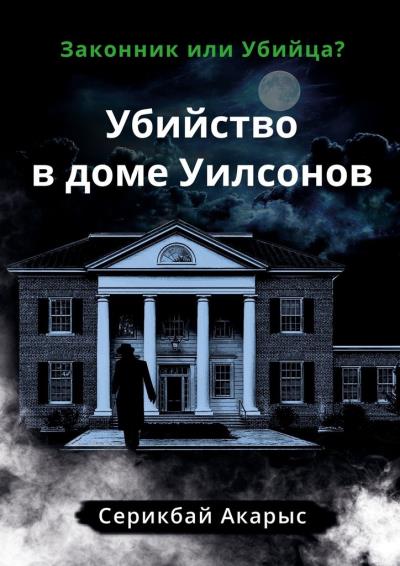 Книга Убийство в доме Уилсонов. Законник или Убийца? (Акарыс Серикбай)